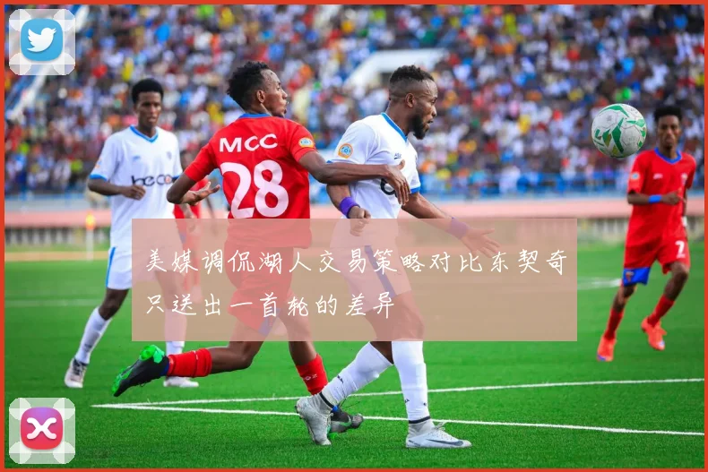 美媒调侃湖人交易策略对比东契奇只送出一首轮的差异