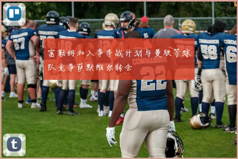 富勒姆加入争夺战计划与曼联等球队竞争萨默维尔转会